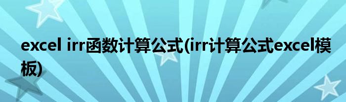 excel irr函数计算公式(irr计算公式excel模板)