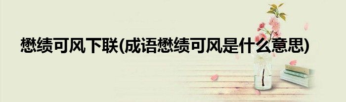 懋绩可风下联(成语懋绩可风是什么意思)