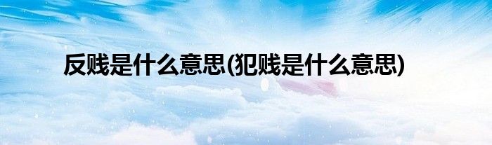 反贱是什么意思(犯贱是什么意思)