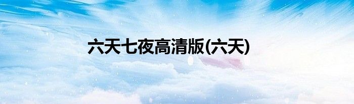 六天七夜高清版(六天)