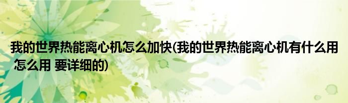 我的世界热能离心机怎么加快(我的世界热能离心机有什么用 怎么用 要详细的)