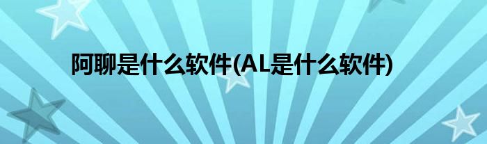 阿聊是什么软件(AL是什么软件)