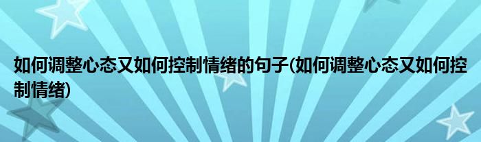 如何调整心态又如何控制情绪的句子(如何调整心态又如何控制情绪)