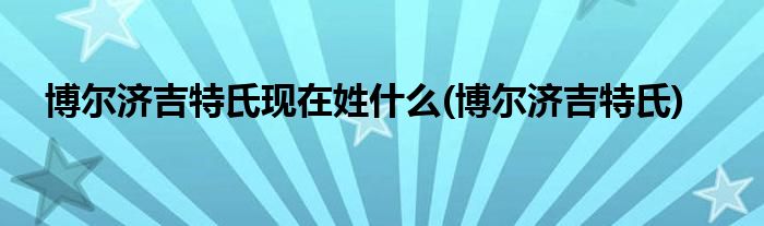 博尔济吉特氏现在姓什么(博尔济吉特氏)