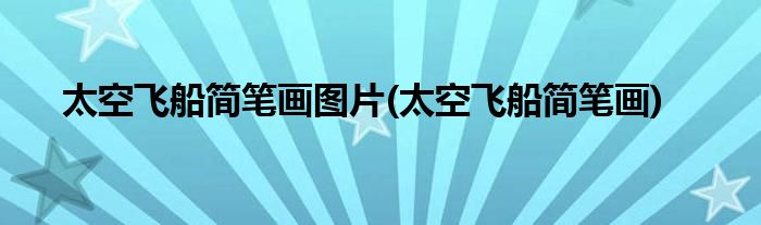 太空飞船简笔画图片(太空飞船简笔画)