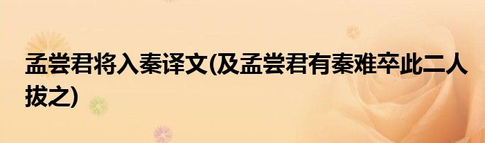 孟尝君将入秦译文(及孟尝君有秦难卒此二人拔之)