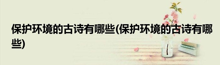 保护环境的古诗有哪些(保护环境的古诗有哪些)