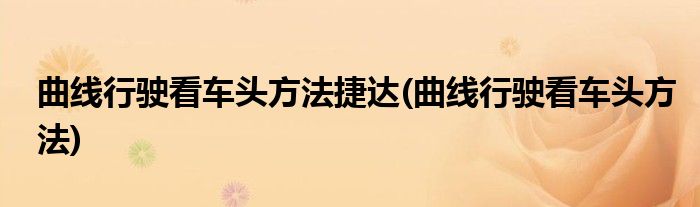 曲线行驶看车头方法捷达(曲线行驶看车头方法)
