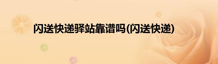 闪送快递驿站靠谱吗(闪送快递)
