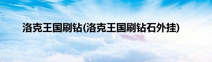 洛克王国刷钻(洛克王国刷钻石外挂)