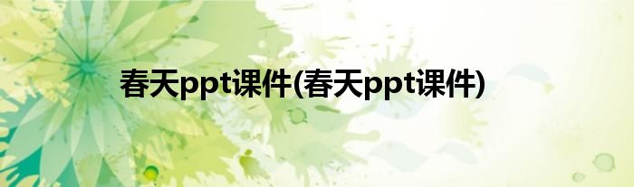 春天ppt课件(春天ppt课件)