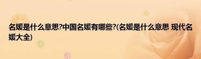 名媛是什么意思?中国名媛有哪些?(名媛是什么意思 现代名媛大全)