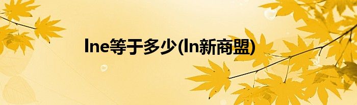lne等于多少(ln新商盟)