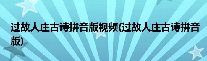 过故人庄古诗拼音版视频(过故人庄古诗拼音版)