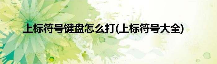 上标符号键盘怎么打(上标符号大全)