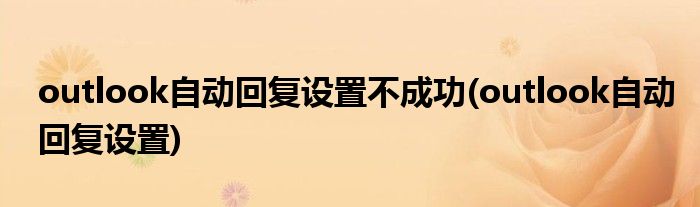 outlook自动回复设置不成功(outlook自动回复设置)