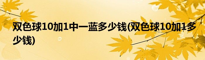 双色球10加1中一蓝多少钱(双色球10加1多少钱)