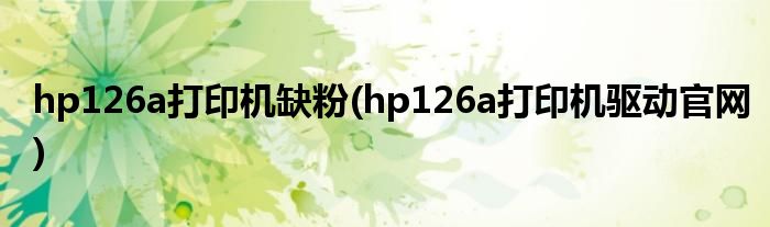 hp126a打印机缺粉(hp126a打印机驱动官网)