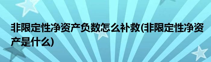 非限定性净资产负数怎么补救(非限定性净资产是什么)