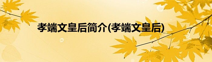 孝端文皇后简介(孝端文皇后)