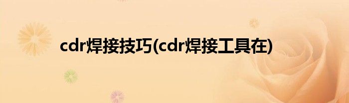 cdr焊接技巧(cdr焊接工具在)