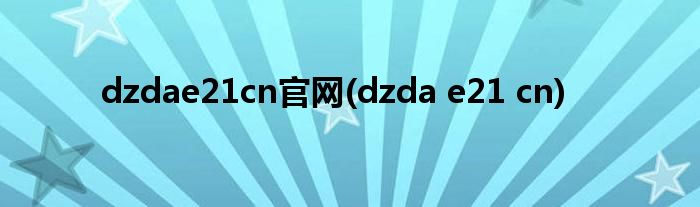dzdae21cn官网(dzda e21 cn)