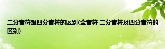 二分音符跟四分音符的区别(全音符 二分音符及四分音符的区别)