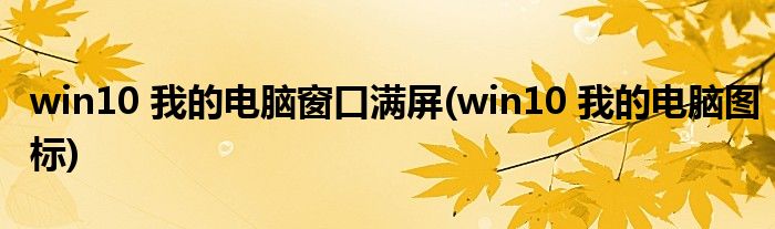 win10 我的电脑窗口满屏(win10 我的电脑图标)