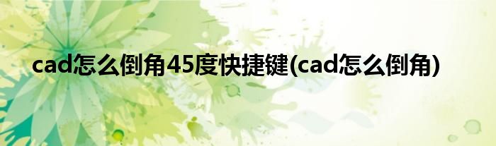 cad怎么倒角45度快捷键(cad怎么倒角)