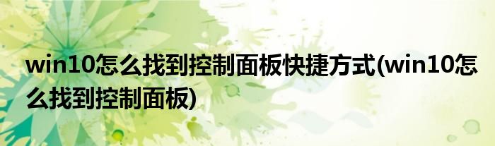 win10怎么找到控制面板快捷方式(win10怎么找到控制面板)