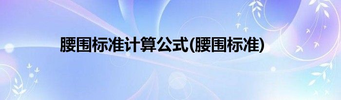腰围标准计算公式(腰围标准)