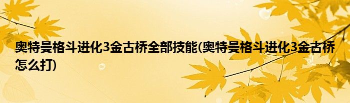 奥特曼格斗进化3金古桥全部技能(奥特曼格斗进化3金古桥怎么打)