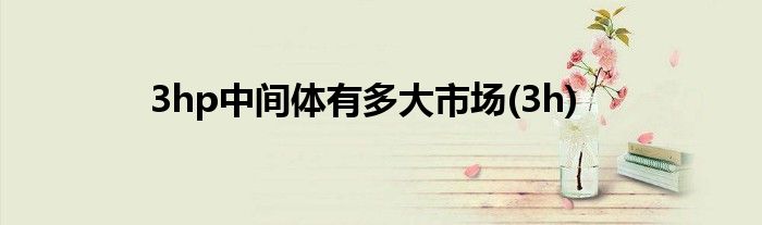 3hp中间体有多大市场(3h)