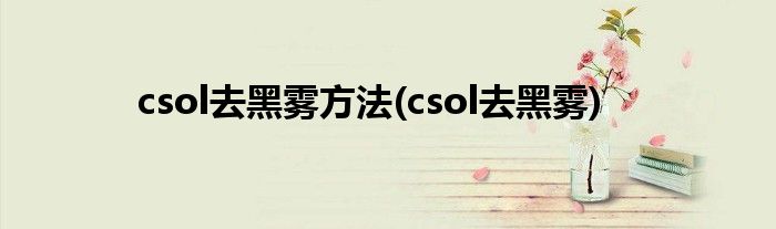 csol去黑雾方法(csol去黑雾)