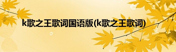 k歌之王歌词国语版(k歌之王歌词)