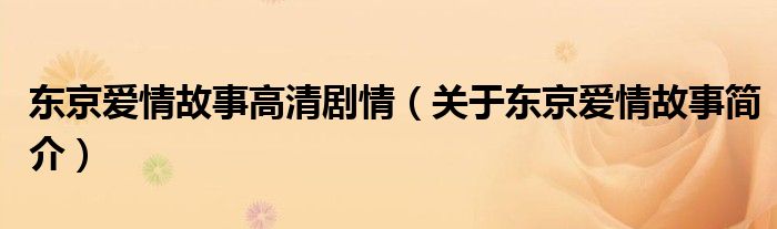东京爱情故事高清剧情（关于东京爱情故事简介）