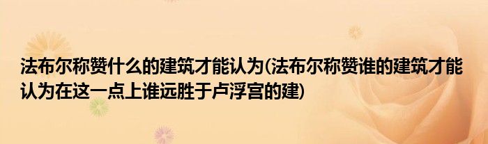 法布尔称赞什么的建筑才能认为(法布尔称赞谁的建筑才能 认为在这一点上谁远胜于卢浮宫的建)