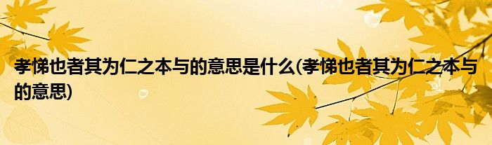 孝悌也者其为仁之本与的意思是什么(孝悌也者其为仁之本与的意思)