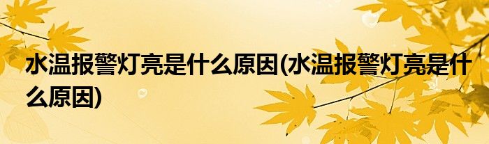 水温报警灯亮是什么原因(水温报警灯亮是什么原因)