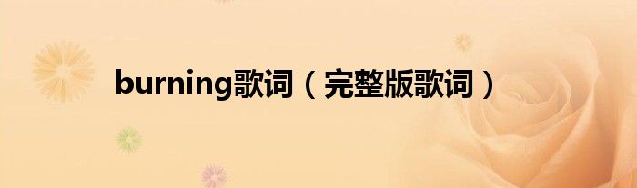 burning歌词（完整版歌词）