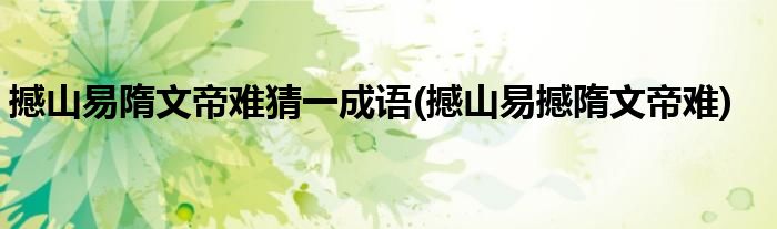 撼山易隋文帝难猜一成语(撼山易撼隋文帝难)