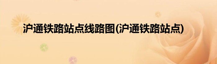 沪通铁路站点线路图(沪通铁路站点)
