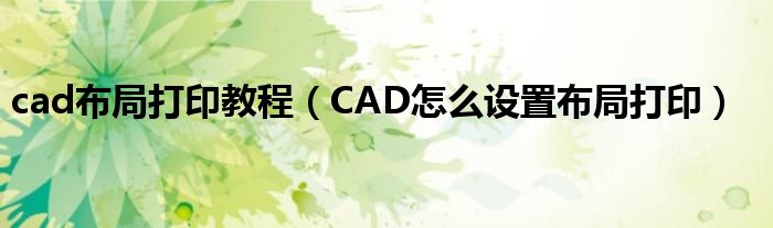 cad布局打印教程（CAD怎么设置布局打印）