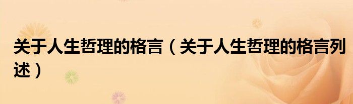 关于人生哲理的格言（关于人生哲理的格言列述）