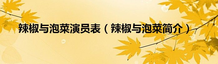 辣椒与泡菜演员表（辣椒与泡菜简介）
