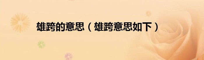 雄跨的意思（雄跨意思如下）