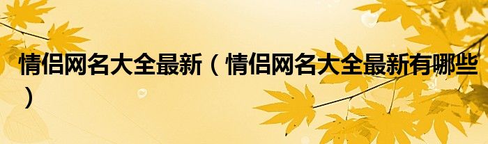 情侣网名大全最新（情侣网名大全最新有哪些）