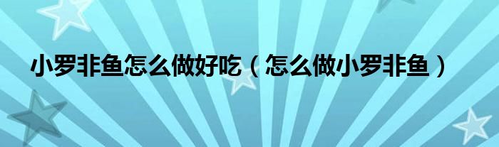 小罗非鱼怎么做好吃（怎么做小罗非鱼）