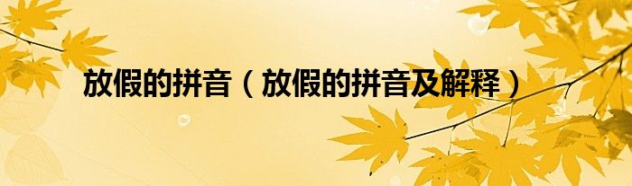放假的拼音（放假的拼音及解释）