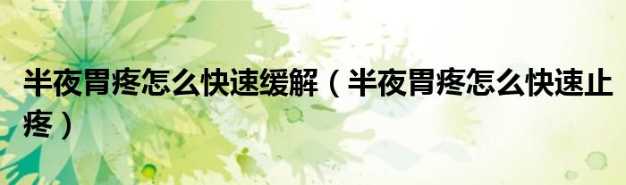 半夜胃疼怎么快速缓解（半夜胃疼怎么快速止疼）